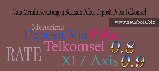 Cara Meraih Keuntungan Bermain Poker Deposit Pulsa Telkomsel