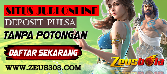 ZEUSBOLA SITUS JUDI ONLINE DEPOSIT PULSA TANPA POTONGAN